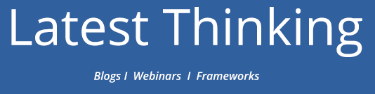Latest thinking - Blogs / Webinars / Frameworks